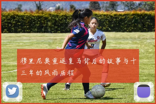 穆里尼奥重返皇马背后的故事与十三年的风雨历程