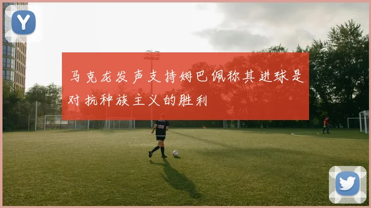 马克龙发声支持姆巴佩称其进球是对抗种族主义的胜利