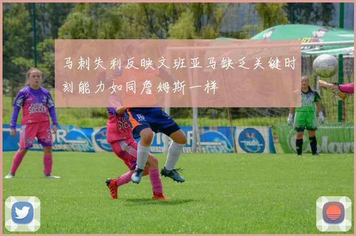 马刺失利反映文班亚马缺乏关键时刻能力如同詹姆斯一样