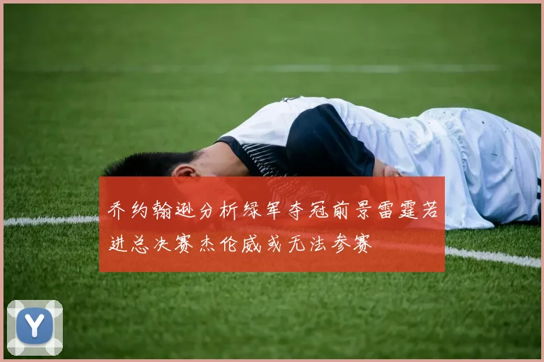 乔约翰逊分析绿军夺冠前景雷霆若进总决赛杰伦威或无法参赛